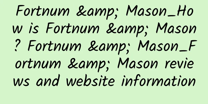 Fortnum & Mason_How is Fortnum & Mason? Fortnum & Mason_Fortnum & Mason reviews and website information