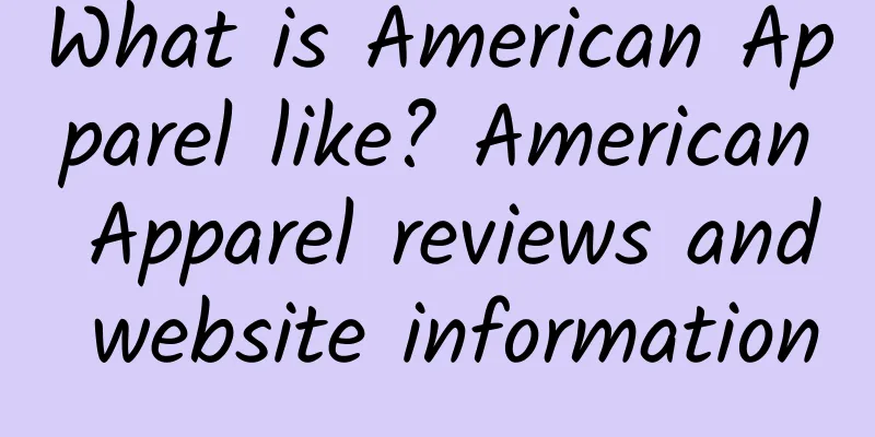 What is American Apparel like? American Apparel reviews and website information