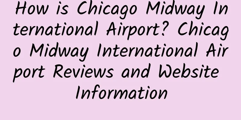 How is Chicago Midway International Airport? Chicago Midway International Airport Reviews and Website Information