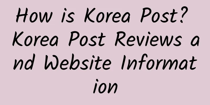 How is Korea Post? Korea Post Reviews and Website Information