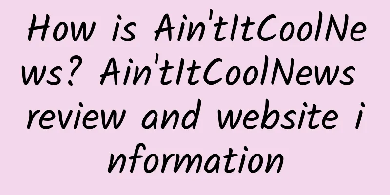 How is Ain'tItCoolNews? Ain'tItCoolNews review and website information
