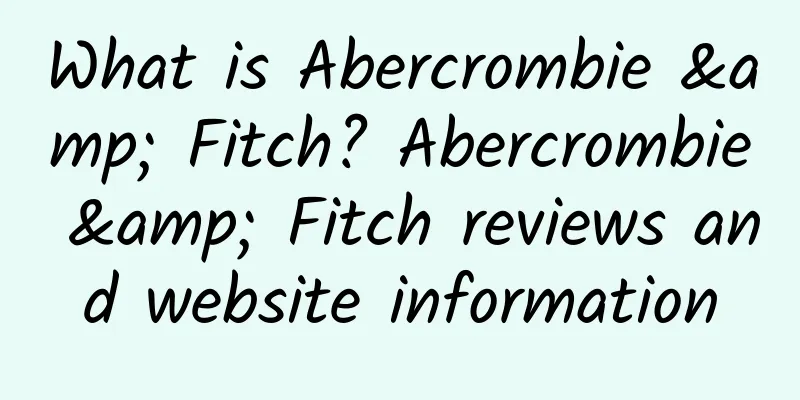 What is Abercrombie & Fitch? Abercrombie & Fitch reviews and website information