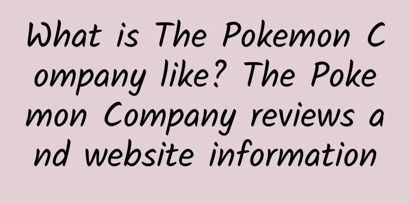 What is The Pokemon Company like? The Pokemon Company reviews and website information