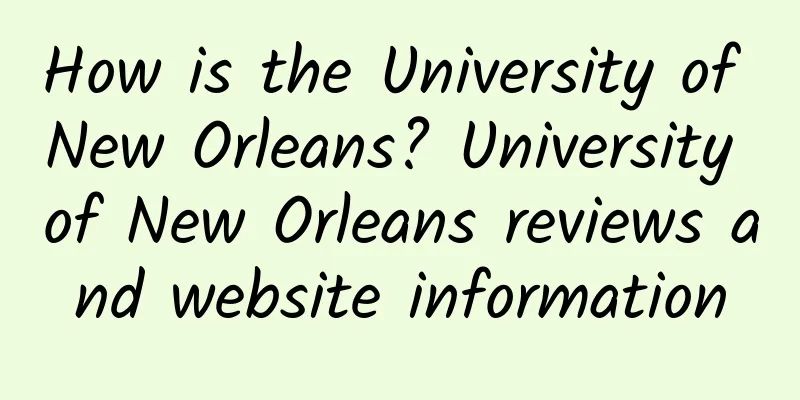 How is the University of New Orleans? University of New Orleans reviews and website information