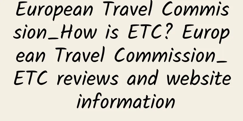 European Travel Commission_How is ETC? European Travel Commission_ETC reviews and website information