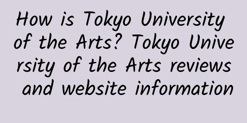 How is Tokyo University of the Arts? Tokyo University of the Arts reviews and website information