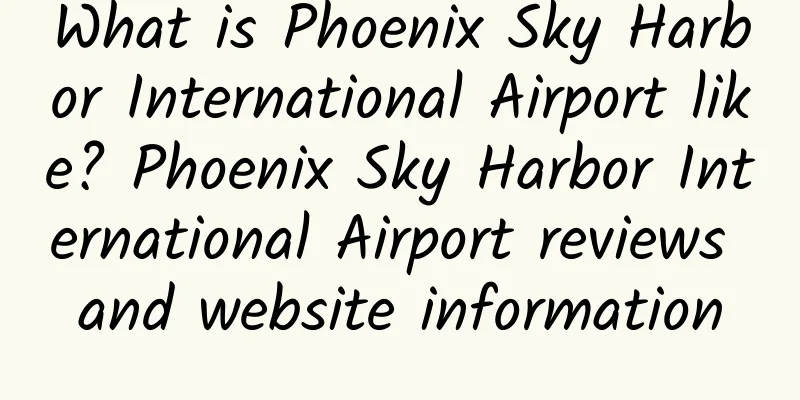 What is Phoenix Sky Harbor International Airport like? Phoenix Sky Harbor International Airport reviews and website information