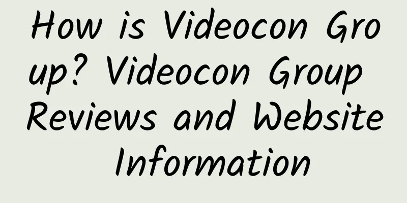How is Videocon Group? Videocon Group Reviews and Website Information
